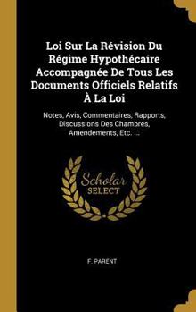 Loi Sur La R�vision Du R�gime Hypoth�caire Accompagn�e De Tous Les Documents Officiels Relatifs � La Loi: Notes, Avis, Commentaires, Rapports, Discussions Des Chambres, Amendements, Etc. ...