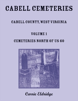 Paperback Cabell Cemeteries: Cabell County, West Virginia Volume 1, Cemeteries North of US 60 Book