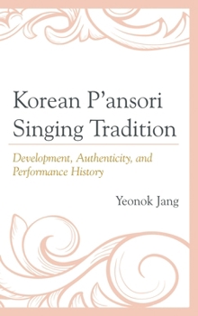 Hardcover Korean P'Ansori Singing Tradition: Development, Authenticity, and Performance History Book