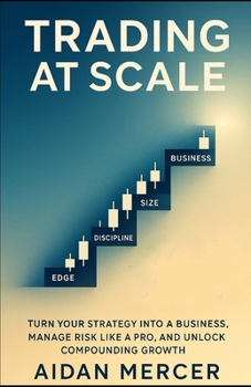 Paperback Trading at Scale: Turn Your Strategy Into a Business, Manage Risk Like a Pro, and Unlock Compounding Growth Book