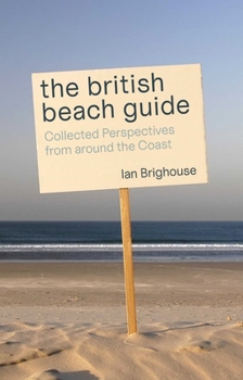 Paperback The British Beach Guide: Collected Perspectives from Around the Coast Book