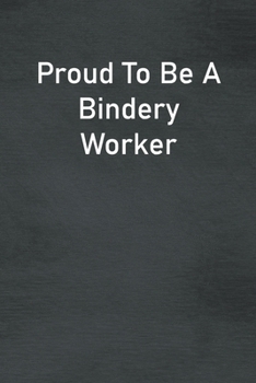 Paperback Proud To Be A Bindery Worker: Lined Notebook For Men, Women And Co Workers Book