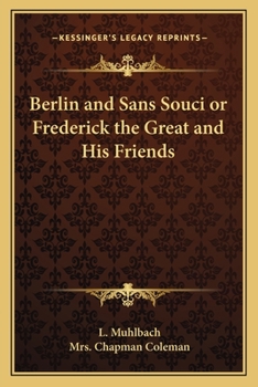 Berlin and Sans-Souci Or, Frederick the Great and His Friends