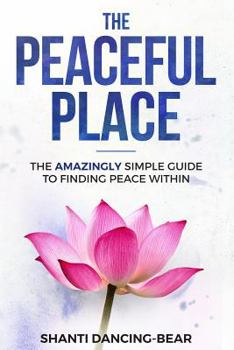 Paperback The Peaceful Place: The AMAZINGLY Simple Guide to Finding Peace Within Book