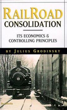 Paperback Reailroad Consolidation: Its Economics & Controlling Principles Book