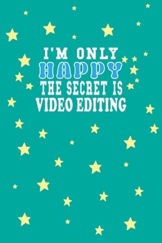 I m Only Happy The Secret Is Video editing Notebook Lovers Gift: Lined Notebook / Journal Gift, 120 Pages, 6x9, Soft Cover, Matte Finish