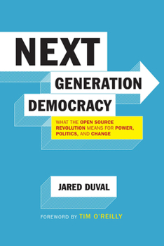 Paperback Next Generation Democracy: What the Open-Source Revolution Means for Power, Politics, and Change Book