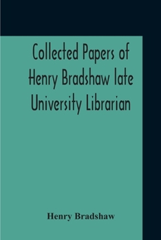 Paperback Collected Papers Of Henry Bradshaw Late University Librarian; Comprising Memoranda; Communications, Read Before The Cambridge Antiquarian Society; Tog Book