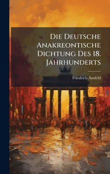 Hardcover Die Deutsche Anakreontische Dichtung Des 18. Jahrhunderts [German] Book
