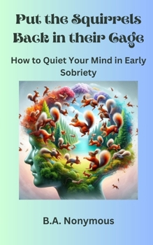 Paperback Put the Squirrels Back in Their Cage: How to Quiet Your Mind in Early Sobriety Book