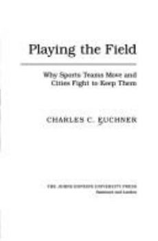 Hardcover Playing the Field: Why Sports Teams Move and Cities Fight to Keep Them Book