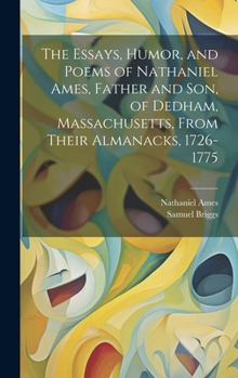 Hardcover The Essays, Humor, and Poems of Nathaniel Ames, Father and son, of Dedham, Massachusetts, From Their Almanacks, 1726-1775 Book