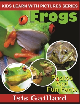 Frogs: Photos and Fun Facts for Kids - Book #11 of the Kids Learn With Pictures