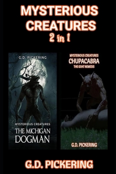 Mysterious Creatures: The Michigan Dogman & Mysterious Creatures: Chupacabra - The Goat Nemesis: Two in One Book