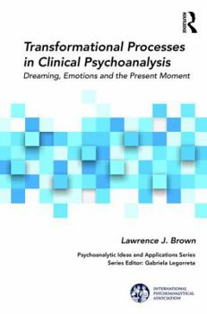Transformational Processes in Clinical Psychoanalysis: Dreaming, Emotions and the Present Moment