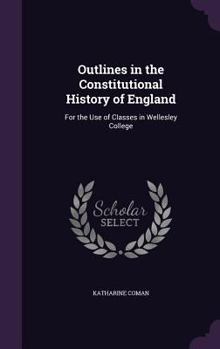 Hardcover Outlines in the Constitutional History of England: For the Use of Classes in Wellesley College Book