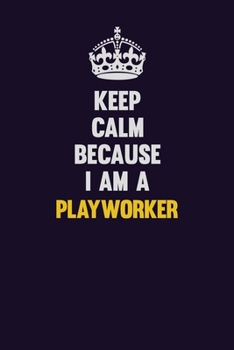 Paperback Keep Calm Because I Am A Playworker: Motivational and inspirational career blank lined gift notebook with matte finish Book