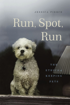 Hardcover Run, Spot, Run: The Ethics of Keeping Pets Book