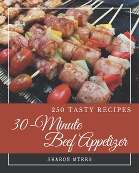 Paperback 250 Tasty 30-Minute Beef Appetizer Recipes: Keep Calm and Try 30-Minute Beef Appetizer Cookbook Book