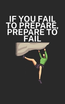 If you fail to prepare prepare to fail: Climbing notebook for climber and boulderer with saying. 120 pages lined. Perfect gift.
