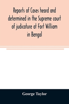 Paperback Reports of cases heard and determined in the Supreme court of judicature at Fort William in Bengal, from January, 1847, to December, 1848, both inclus Book