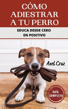 Hardcover Cómo Adiestrar a tu Perro: Las Mejores Técnicas y Trucos de Psicología y Adiestramiento Canino para Educar a tu Mascota [Spanish] Book