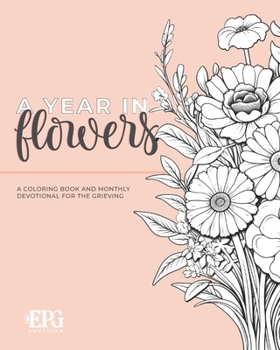 Paperback A Year in Flowers: A Coloring Book and Monthly Devotional For the Grieving Book