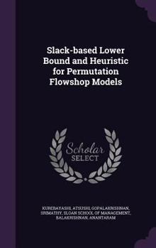 Hardcover Slack-based Lower Bound and Heuristic for Permutation Flowshop Models Book