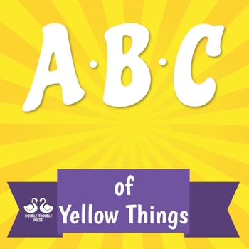 Paperback ABC of Yellow Things: A Rhyming Children's Picture Book About Colors Book