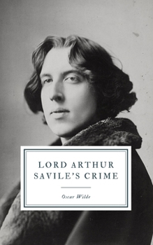 LORD ARTHUR SAVILE'S CRIME (THE COMPLETE WORKS OF OSCAR WILDE, EDITION DE LUXE - - Book #16 of the A Biblioteca de Babel