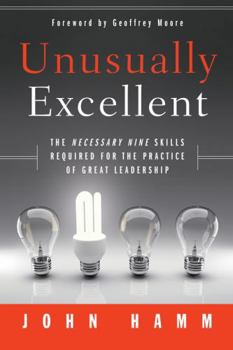 Unusually Excellent: The Necessary Nine Skills Required for the Practice of Great Leadership