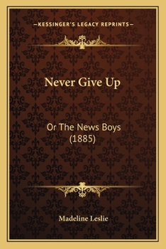 Paperback Never Give Up: Or The News Boys (1885) Book
