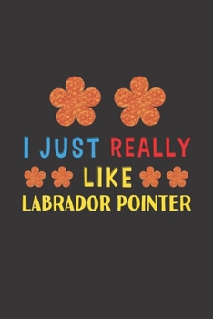 Paperback I Just Really Like Labrador Pointer: Dog Training Logbook For Peoples Who Loves Their Labrador Pointer Dog Book