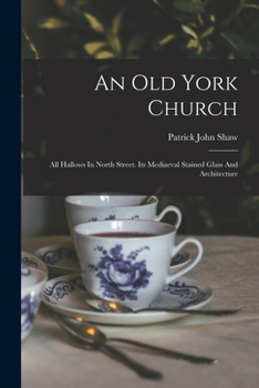 Paperback An Old York Church: All Hallows In North Street. Its Mediaeval Stained Glass And Architecture [Afrikaans] Book