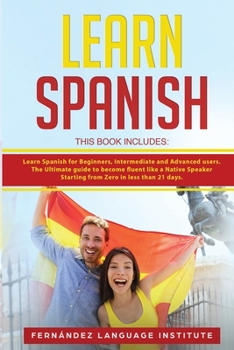 Paperback Learn Spanish: 3 Books in 1: Learn Spanish for Beginners, Intermediate and Advanced users; The Ultimate guide to become fluent like a Book