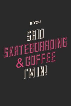 Paperback If You Said Skateboarding & Coffee I'm In: Skateboarding and Coffee Notebook (Personalized Gift for Skateboarder) Book