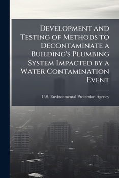 Paperback Development and Testing of Methods to Decontaminate a Building's Plumbing System Impacted by a Water Contamination Event: Decontamination of Bacillus Book