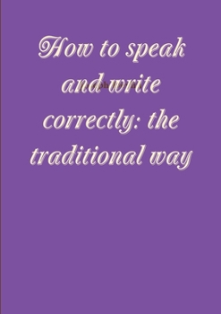 Paperback How to speak and write correctly: the traditional way Book