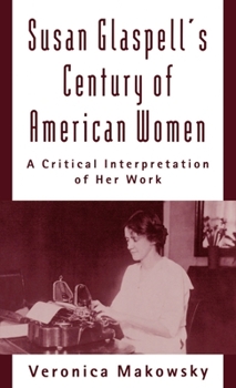 Hardcover Susan Glaspell's Century of American Women: A Critical Interpretation of Her Work Book