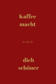 Kaffee macht das Leben für dich schöner: Notizbuch - Journal - Liniert - Insgesamt 135 Seiten - Maße ca. DIN A5 (German Edition)