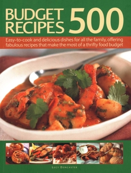 500 Budget Recipes: Easy-To-Cook and Delicious Dishes for All the Family, Offering Fabulous Recipes That Make The Most of a Thrifty Food Budget