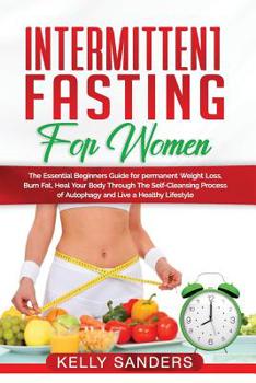 Paperback Intermittent Fasting for Women: The Essential Beginners Guide for permanent Weight Loss, burn fats, Heal Your Body Through The Self-Cleansing Process Book