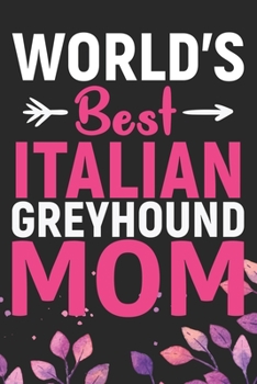 World's Best Italian Greyhound Mom: Cool Italian Greyhound Dog Journal Notebook - Italian Greyhound Puppy Lovers– Funny Italian Greyhound Dog Notebook ... Greyhound Owner Gifts. 6 x 9 in 120 pages
