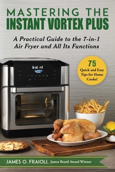 Paperback Mastering the Instant Vortex Plus: A Practical Guide to the 7-In-1 Air Fryer and All Its Functions Book