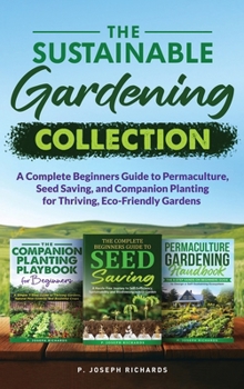 Hardcover The Sustainable Gardening Collection: A Complete Beginners Guide to Permaculture, Seed Saving, and Companion Planting for Thriving, Eco-Friendly Garde Book
