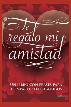Paperback Te Regalo Mi Amistad: un libro con frases para compartir entre amigos [Spanish] Book