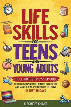 Paperback Life Skills For Teens And Young Adults: The Ultimate Step-by-Step Guide for Building Independence, Confidence, and Real-World Skills to Thrive in Just Book
