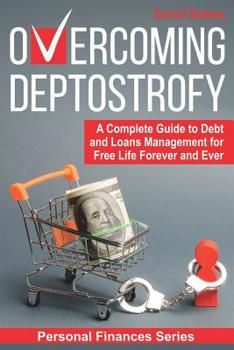 Paperback Overcoming Deptostrofy: A Complete Guide to Debt and Loans Management for Free Life Forever and Ever Book