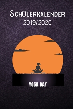 Schülerkalender 2019 - 2020 - Yoga Day: DIN A5 Schülerkalender / Schulplaner 2019 / 2020 12 Monate: August 2019 bis August 2020, Woche jeweils 2 Seiten mit Platz für Hausaufgaben (German Edition)