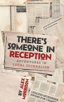 Hardcover There's Someone in Reception: Adventures in Local Journalism Book